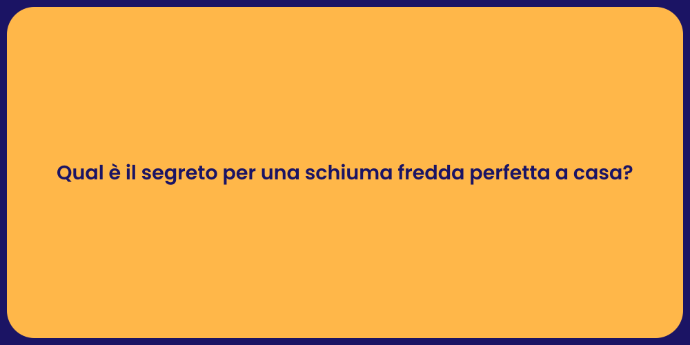 Qual è il segreto per una schiuma fredda perfetta a casa?