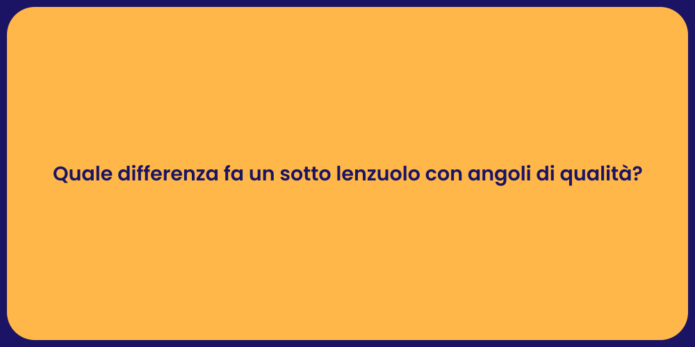 Quale differenza fa un sotto lenzuolo con angoli di qualità?
