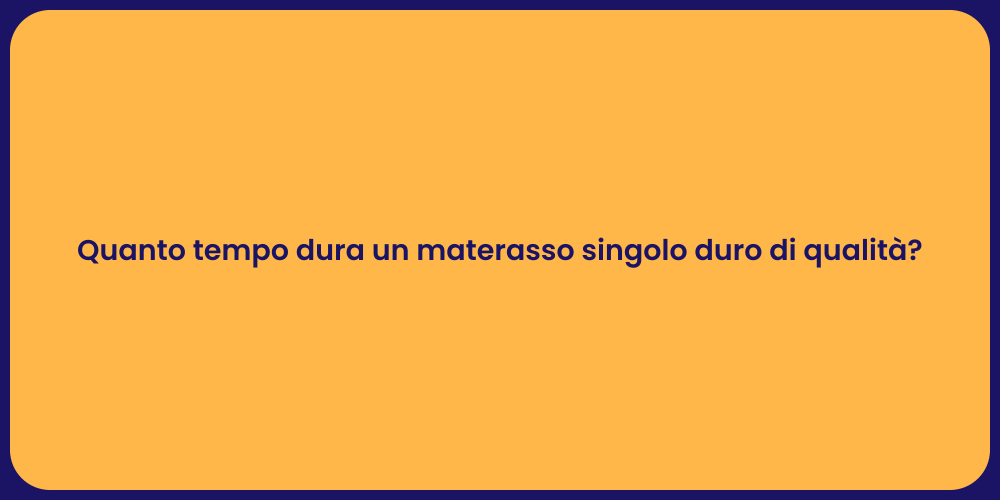 Quanto tempo dura un materasso singolo duro di qualità?