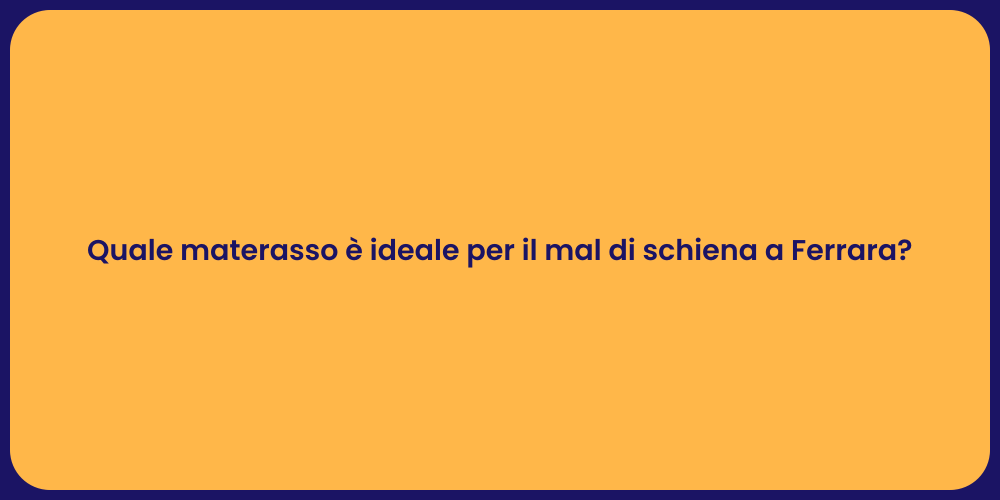 Quale materasso è ideale per il mal di schiena a Ferrara?