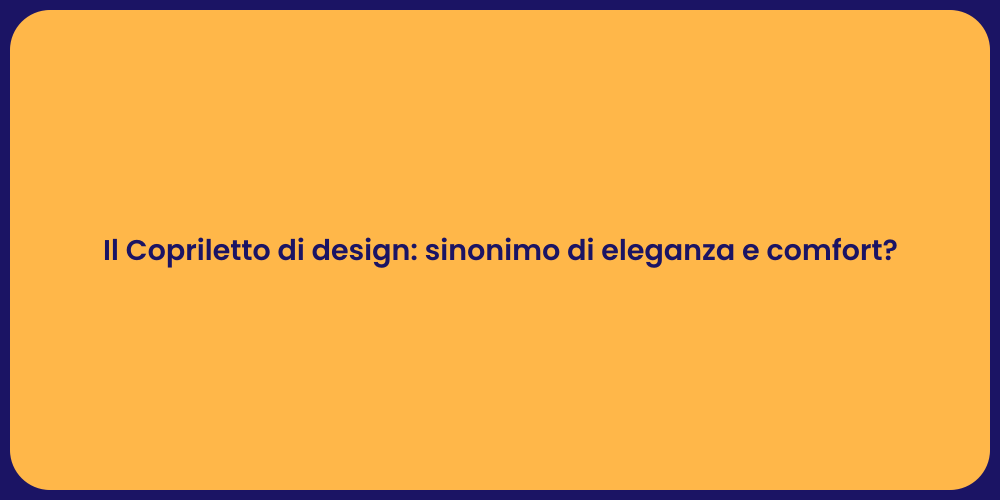 Il Copriletto di design: sinonimo di eleganza e comfort?