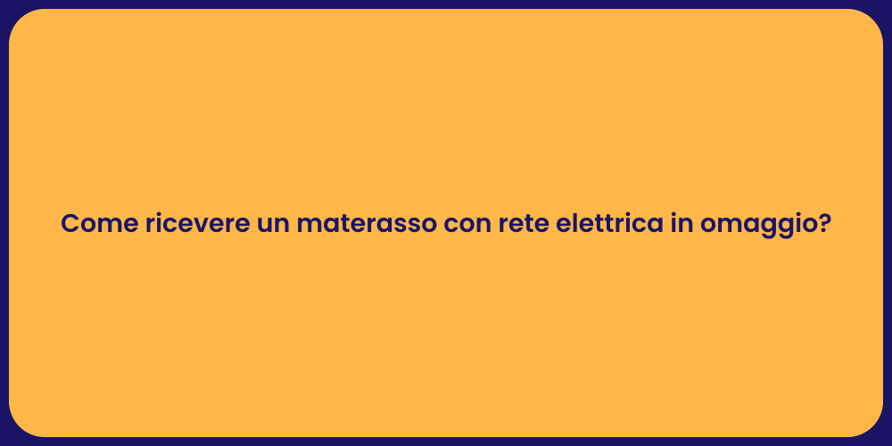 Come ricevere un materasso con rete elettrica in omaggio?