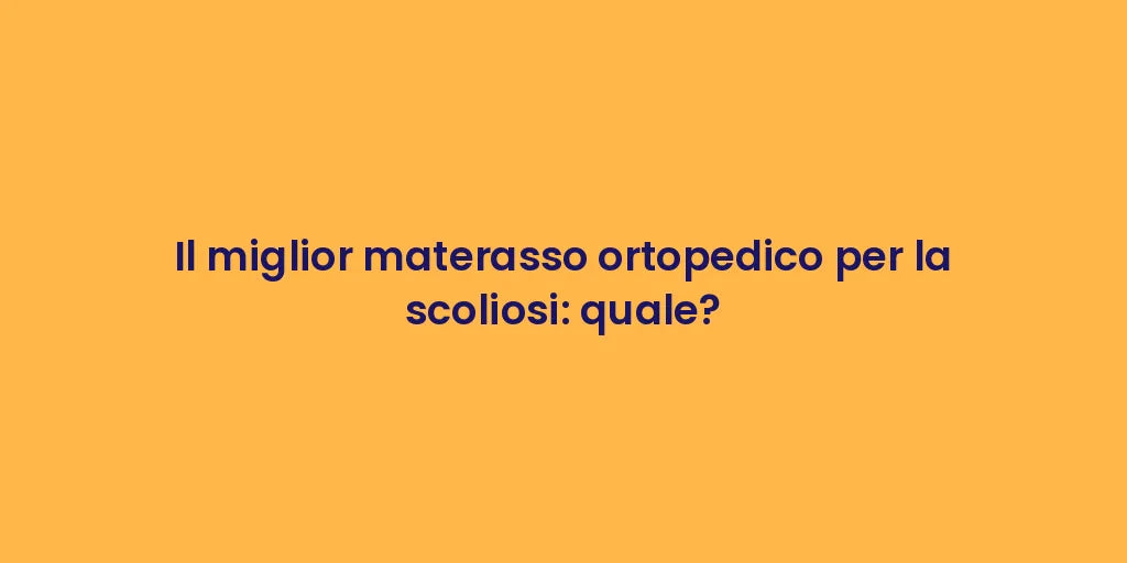 Il miglior materasso ortopedico per la scoliosi: quale?