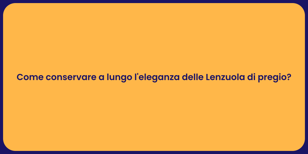 Come conservare a lungo l'eleganza delle Lenzuola di pregio?