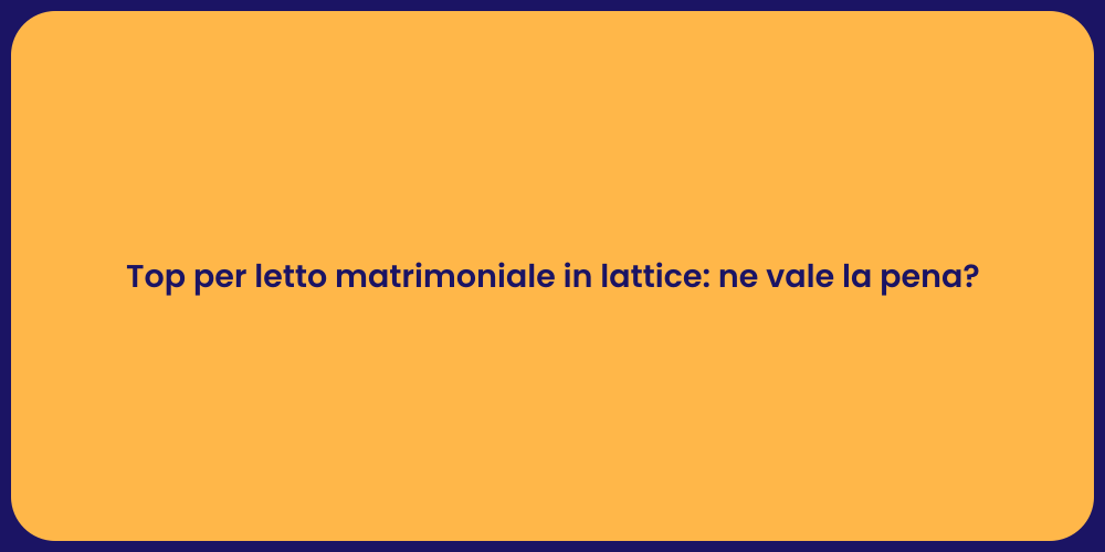 Top per letto matrimoniale in lattice: ne vale la pena?