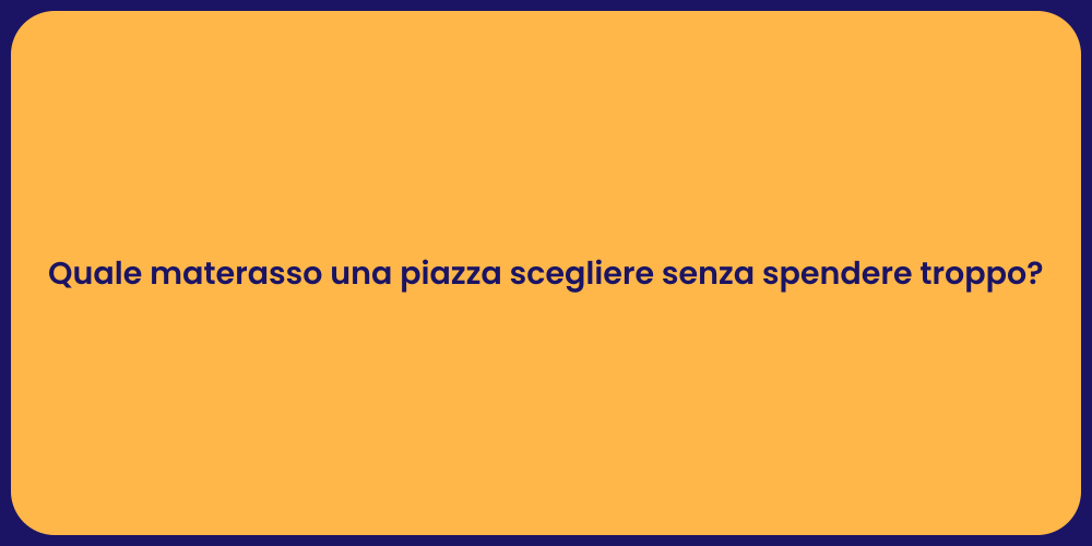 Quale materasso una piazza scegliere senza spendere troppo?