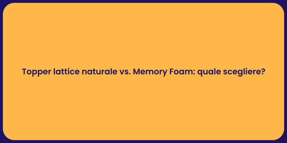 Topper lattice naturale vs. Memory Foam: quale scegliere?