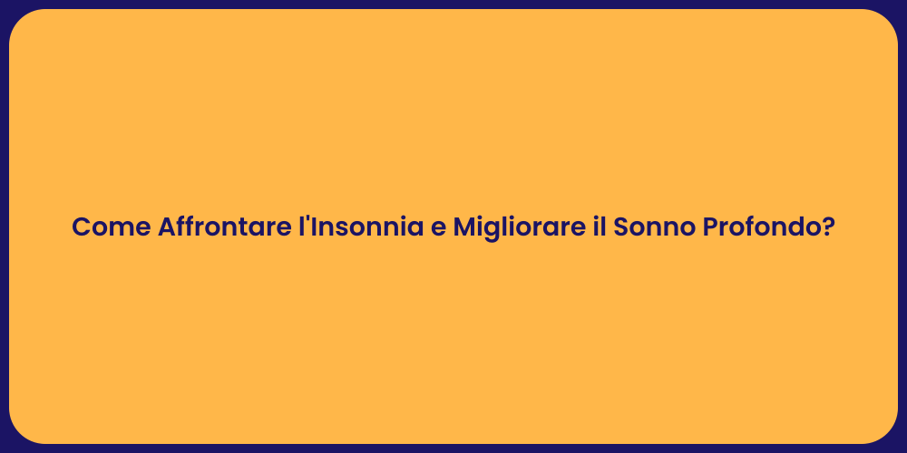 Come Affrontare l'Insonnia e Migliorare il Sonno Profondo?