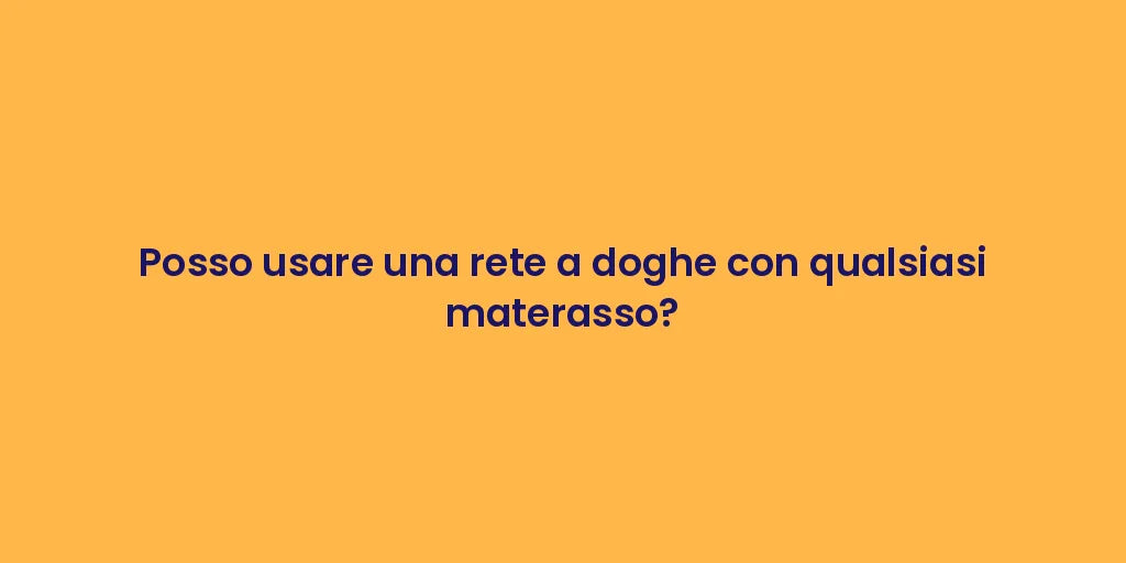 Posso usare una rete a doghe con qualsiasi materasso?