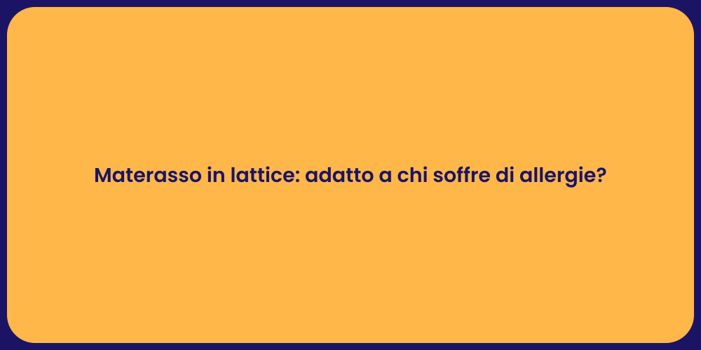 Materasso in lattice: adatto a chi soffre di allergie?