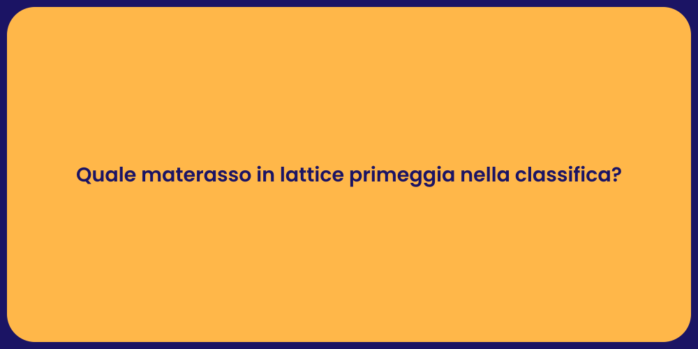 Quale materasso in lattice primeggia nella classifica?