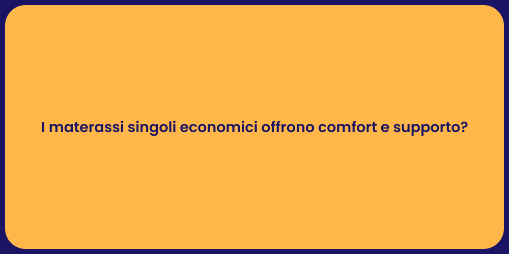 I materassi singoli economici offrono comfort e supporto?