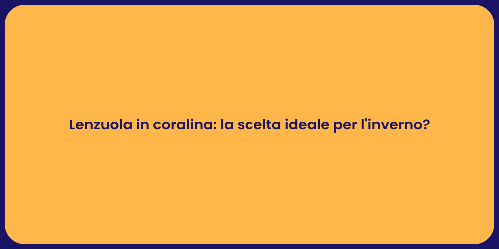 Lenzuola in coralina: la scelta ideale per l'inverno?