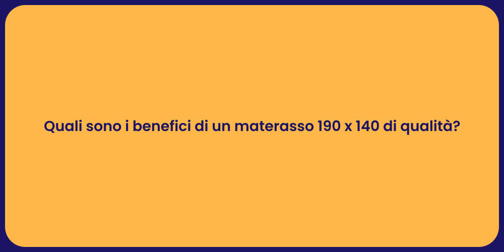 Quali sono i benefici di un materasso 190 x 140 di qualità?