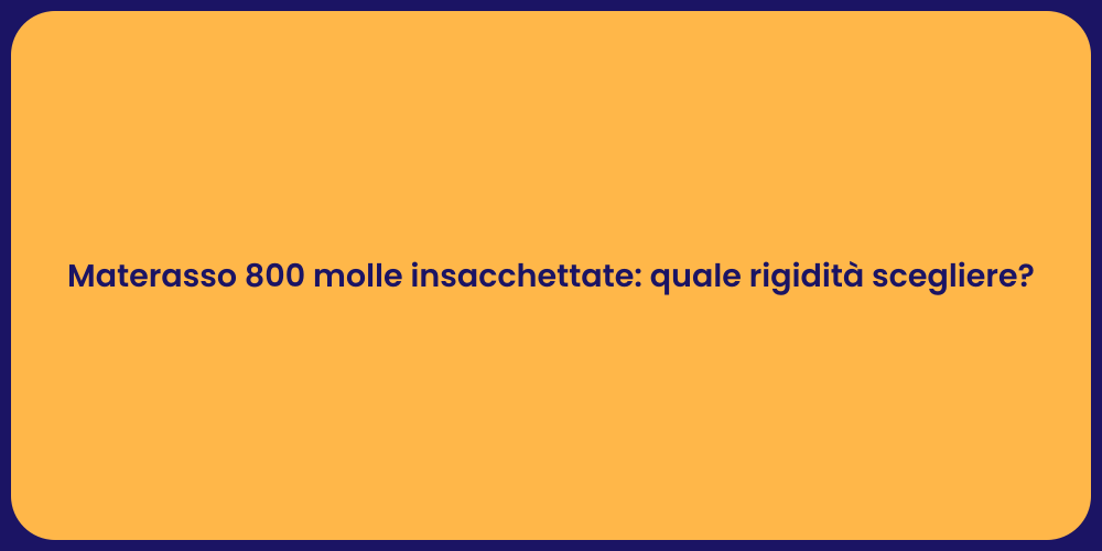 Materasso 800 molle insacchettate: quale rigidità scegliere?