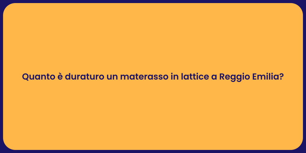 Quanto è duraturo un materasso in lattice a Reggio Emilia?