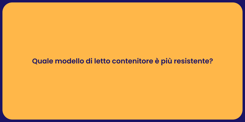 Quale modello di letto contenitore è più resistente?