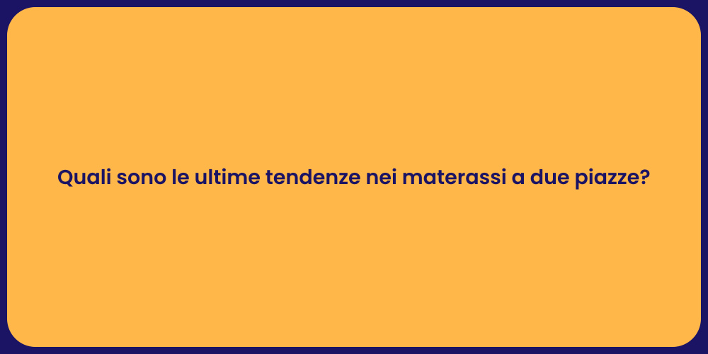 Quali sono le ultime tendenze nei materassi a due piazze?