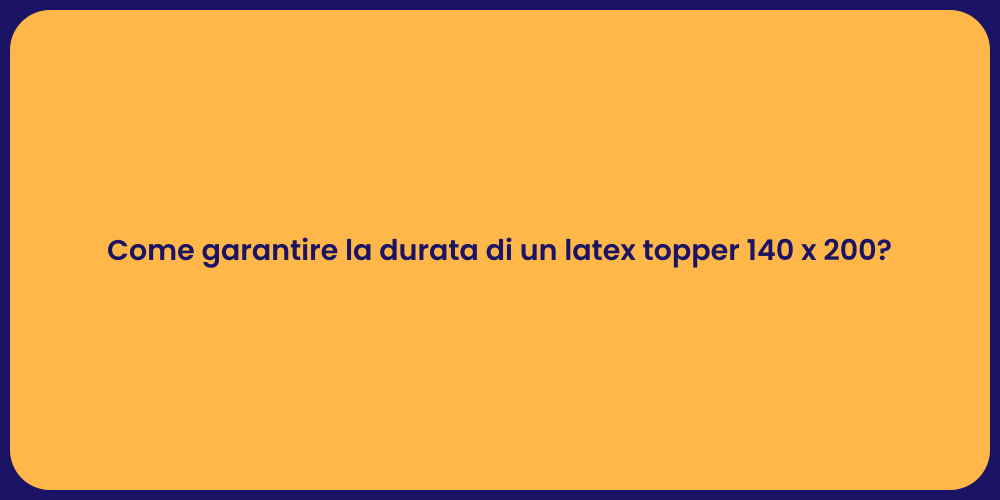 Come garantire la durata di un latex topper 140 x 200?
