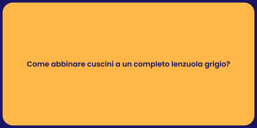 Come abbinare cuscini a un completo lenzuola grigio?