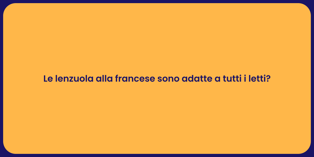 Le lenzuola alla francese sono adatte a tutti i letti?