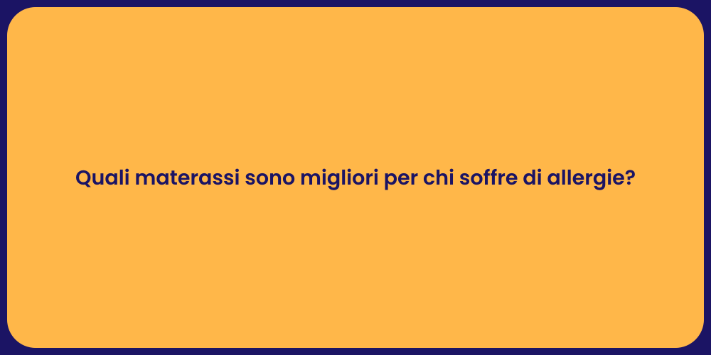 Quali materassi sono migliori per chi soffre di allergie?