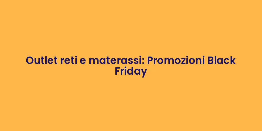 Outlet reti e materassi: Promozioni Black Friday