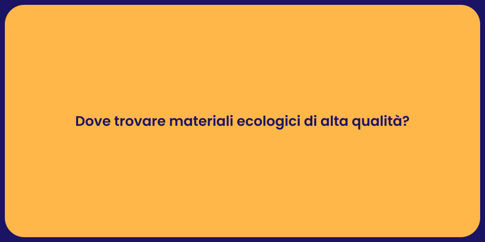 Dove trovare materiali ecologici di alta qualità?