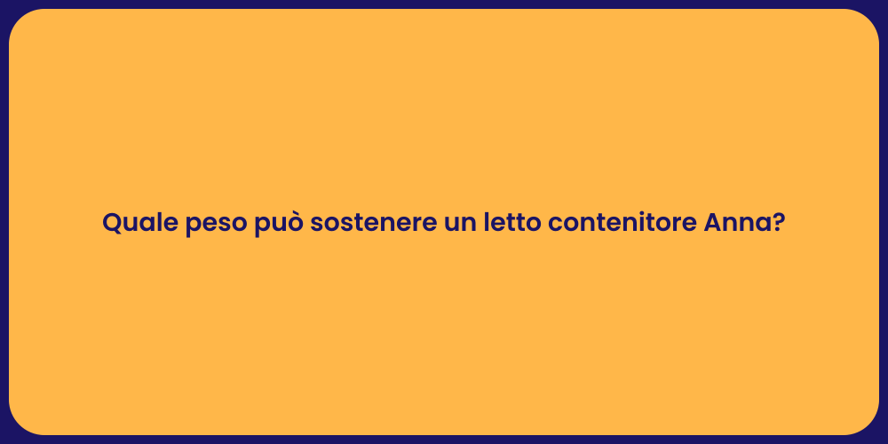 Quale peso può sostenere un letto contenitore Anna?
