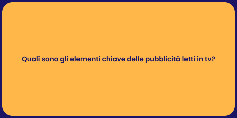 Quali sono gli elementi chiave delle pubblicità letti in tv?