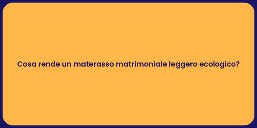 Cosa rende un materasso matrimoniale leggero ecologico?