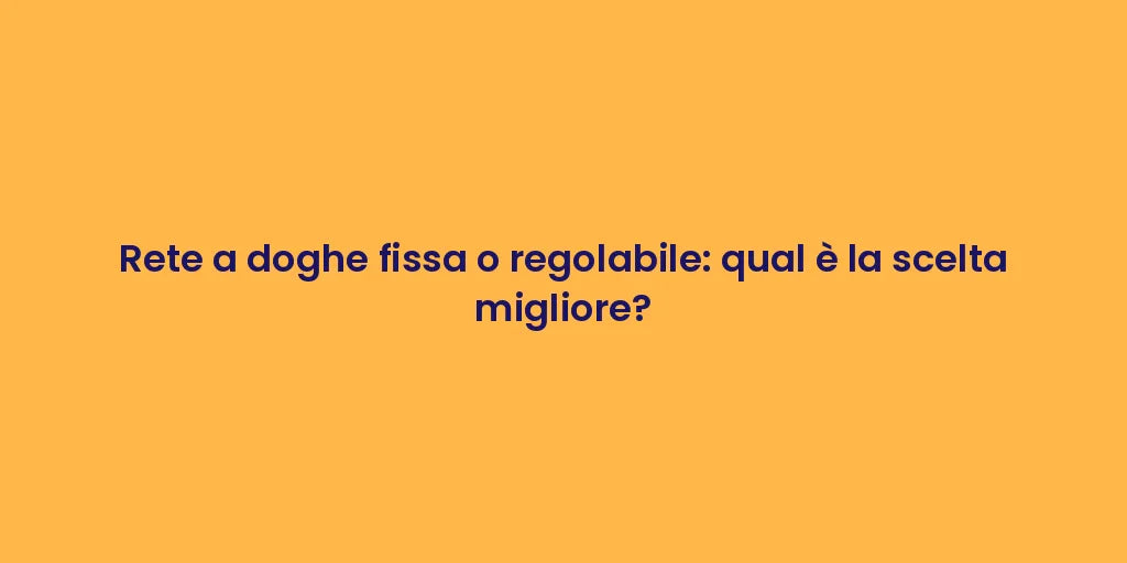 Rete a doghe fissa o regolabile: qual è la scelta migliore?