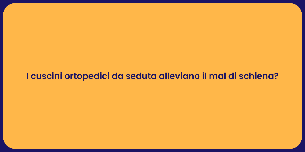 I cuscini ortopedici da seduta alleviano il mal di schiena?