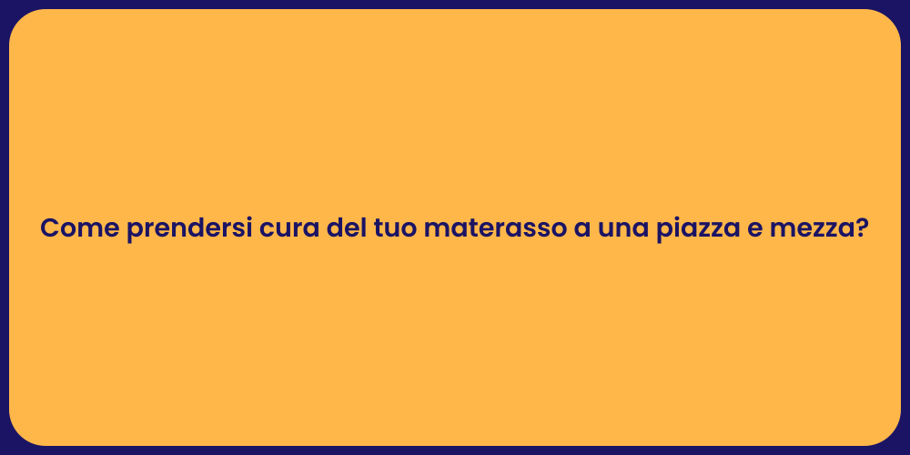 Come prendersi cura del tuo materasso a una piazza e mezza?