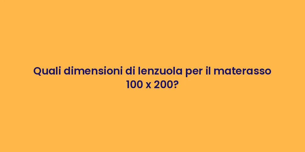 Quali dimensioni di lenzuola per il materasso 100 x 200?