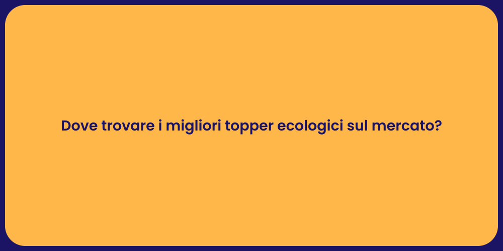 Dove trovare i migliori topper ecologici sul mercato?