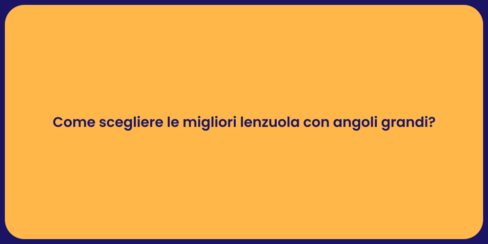 Come scegliere le migliori lenzuola con angoli grandi?