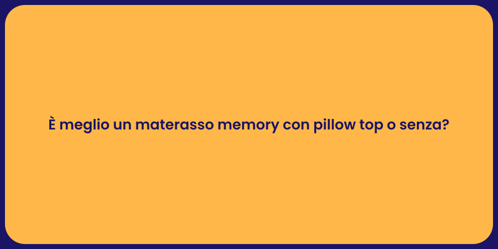 È meglio un materasso memory con pillow top o senza?