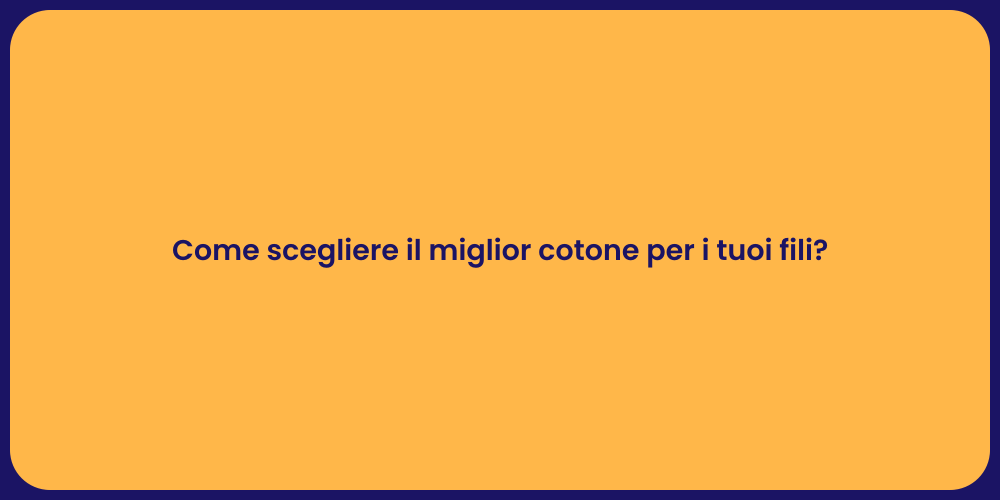 Come scegliere il miglior cotone per i tuoi fili?