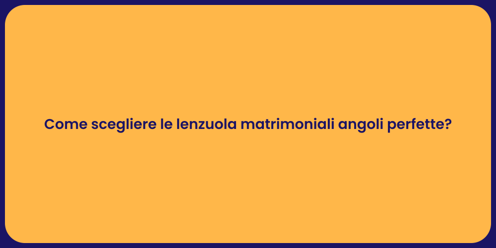 Come scegliere le lenzuola matrimoniali angoli perfette?