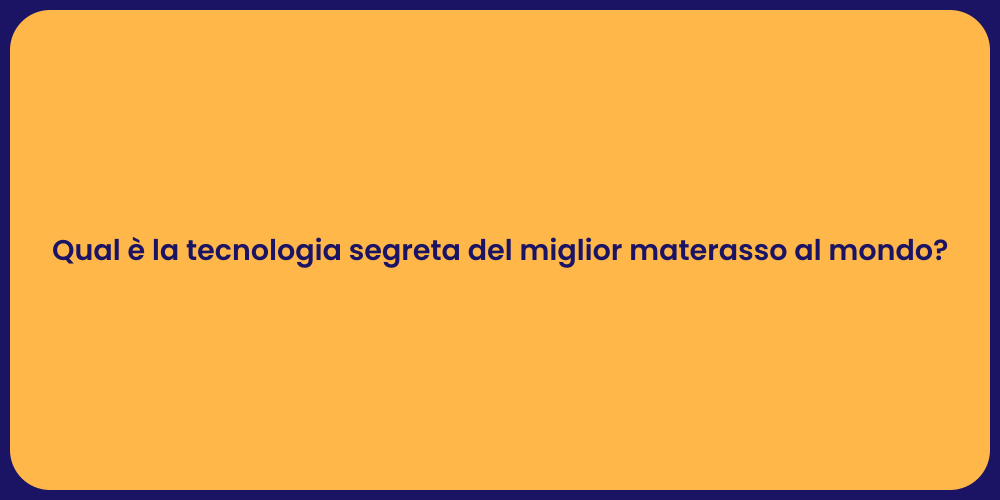 Qual è la tecnologia segreta del miglior materasso al mondo?