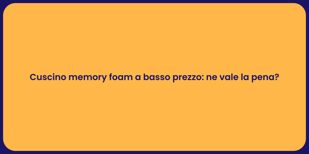 Cuscino memory foam a basso prezzo: ne vale la pena?