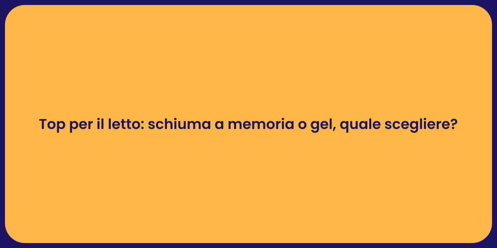 Top per il letto: schiuma a memoria o gel, quale scegliere?