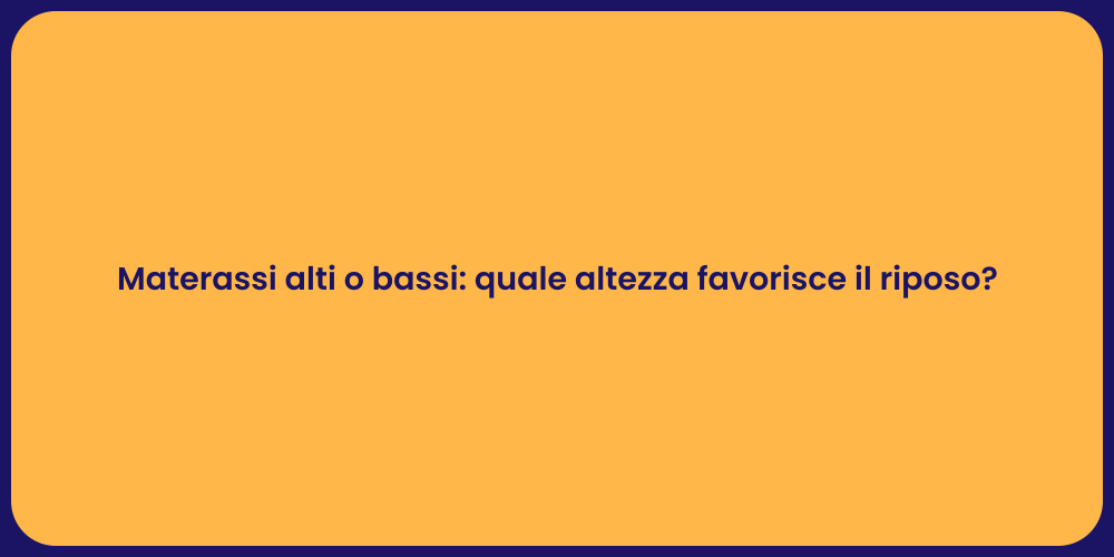Materassi alti o bassi: quale altezza favorisce il riposo?