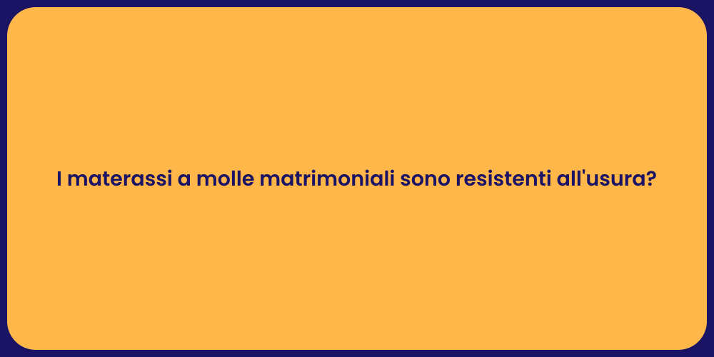 I materassi a molle matrimoniali sono resistenti all'usura?