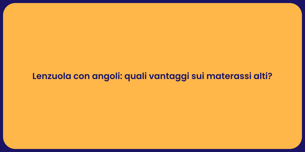 Lenzuola con angoli: quali vantaggi sui materassi alti?