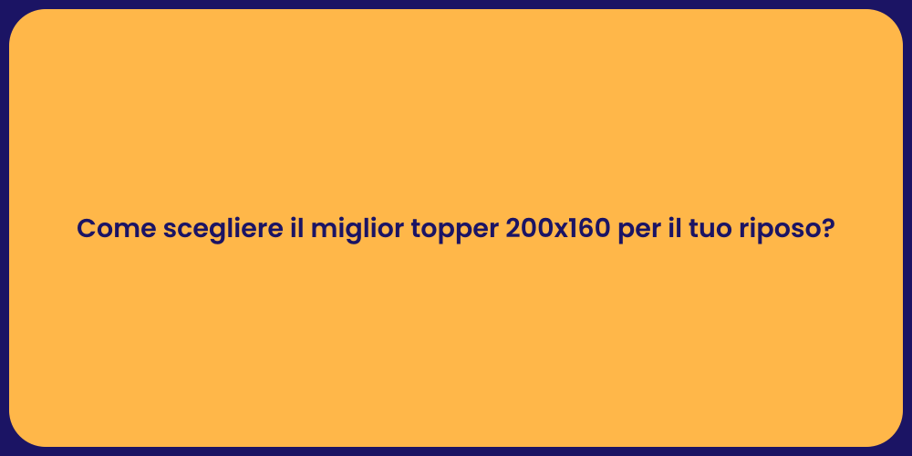 Come scegliere il miglior topper 200x160 per il tuo riposo?