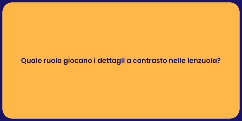 Quale ruolo giocano i dettagli a contrasto nelle lenzuola?