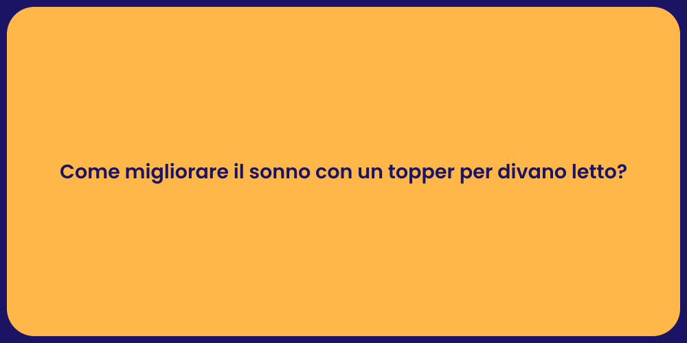 Come migliorare il sonno con un topper per divano letto?