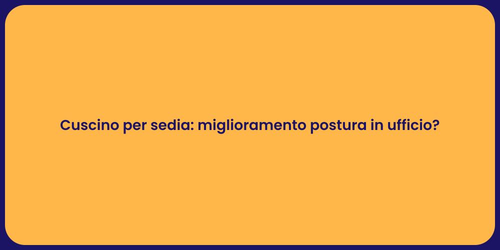 Cuscino per sedia: miglioramento postura in ufficio?